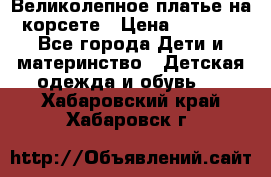 Великолепное платье на корсете › Цена ­ 1 700 - Все города Дети и материнство » Детская одежда и обувь   . Хабаровский край,Хабаровск г.